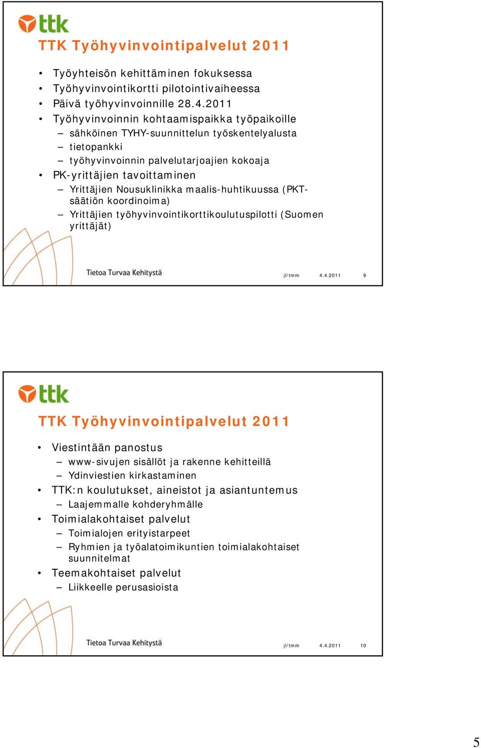 Nousuklinikka maalis-huhtikuussa (PKT- säätiön koordinoima) Yrittäjien työhyvinvointikorttikoulutuspilotti (Suomen yrittäjät) jl/tmm 4.