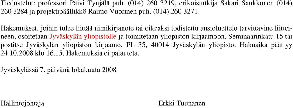 Hakemukset, joihin tulee liittää nimikirjanote tai oikeaksi todistettu ansioluettelo tarvittavine liitteineen, osoitetaan Jyväskylän