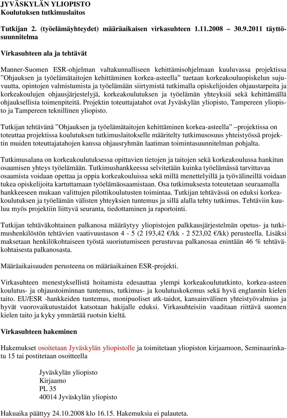 tuetaan korkeakouluopiskelun sujuvuutta, opintojen valmistumista ja työelämään siirtymistä tutkimalla opiskelijoiden ohjaustarpeita ja korkeakoulujen ohjausjärjestelyjä, korkeakoulutuksen ja