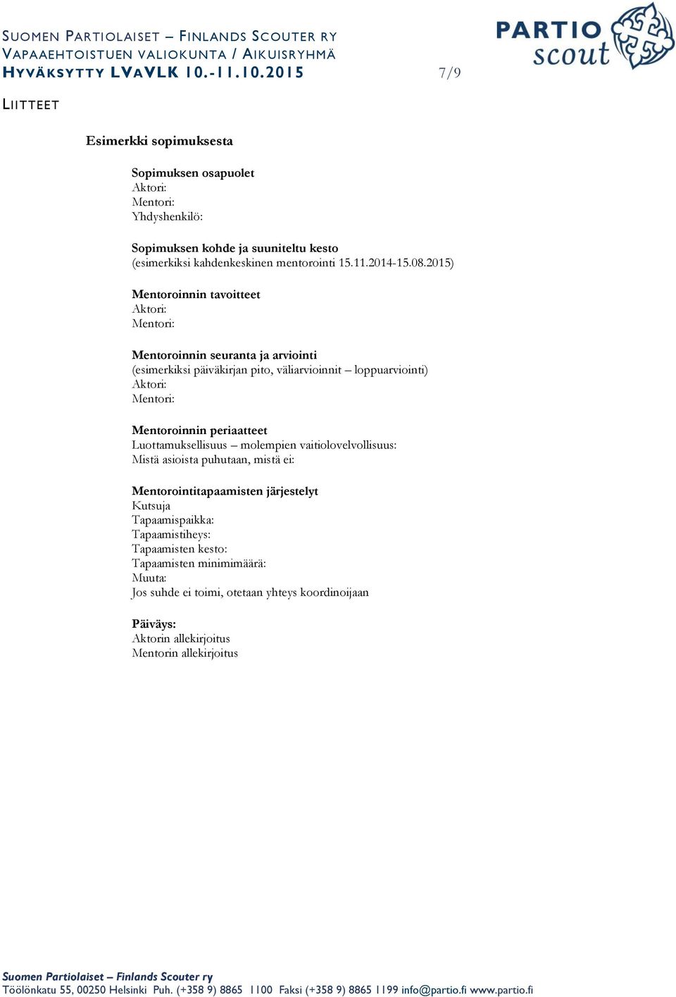 2015 7/9 LIITTEET Esimerkki sopimuksesta Sopimuksen osapuolet Aktori: Mentori: Yhdyshenkilö: Sopimuksen kohde ja suuniteltu kesto (esimerkiksi kahdenkeskinen mentorointi 15.11.