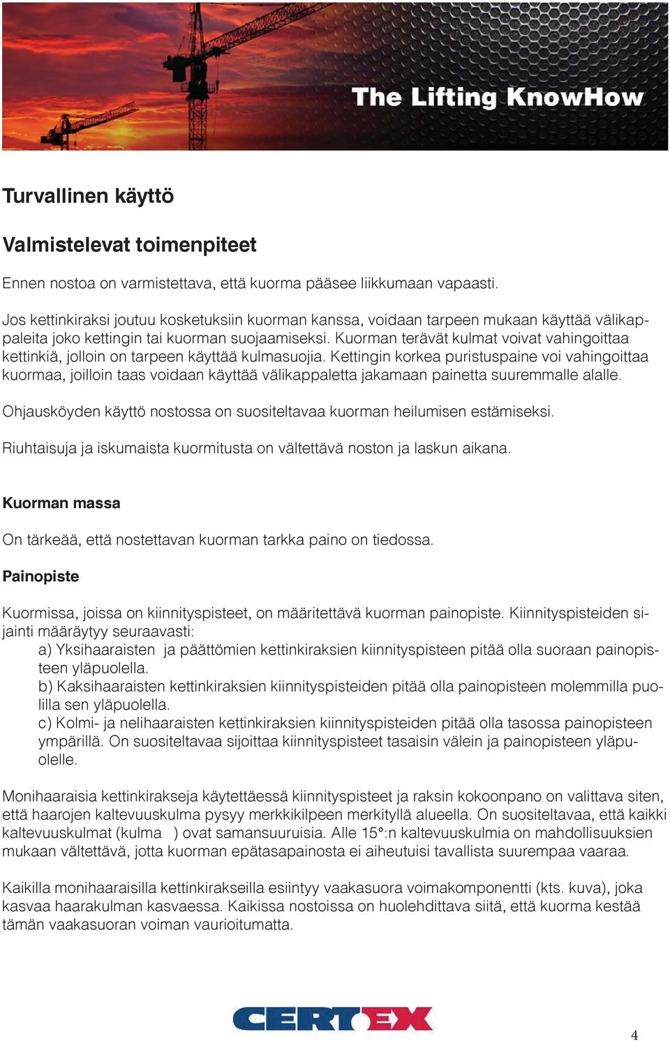 Kuorman terävät kulmat voivat vahingoittaa kettinkiä, jolloin on tarpeen käyttää kulmasuojia.