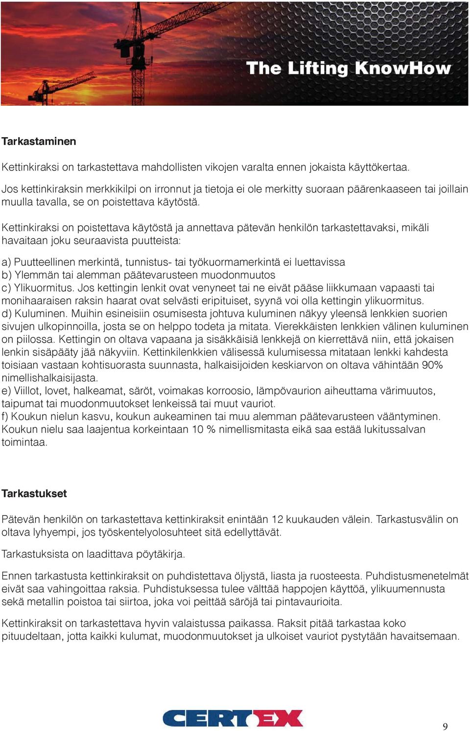 Kettinkiraksi on poistettava käytöstä ja annettava pätevän henkilön tarkastettavaksi, mikäli havaitaan joku seuraavista puutteista: a) Puutteellinen merkintä, tunnistus- tai työkuormamerkintä ei