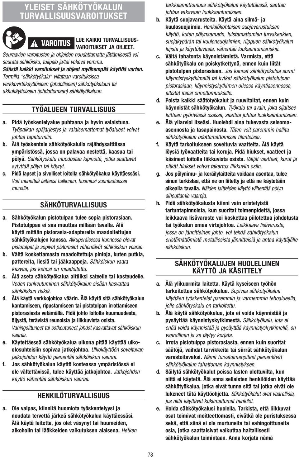 Termillä "sähkötyökalu" viitataan varoituksissa verkkovirtakäyttöiseen (johdolliseen) sähkötyökaluun tai akkukäyttöiseen (johdottomaan) sähkötyökaluun. TYÖALUEEN TURVALLISUUS a.