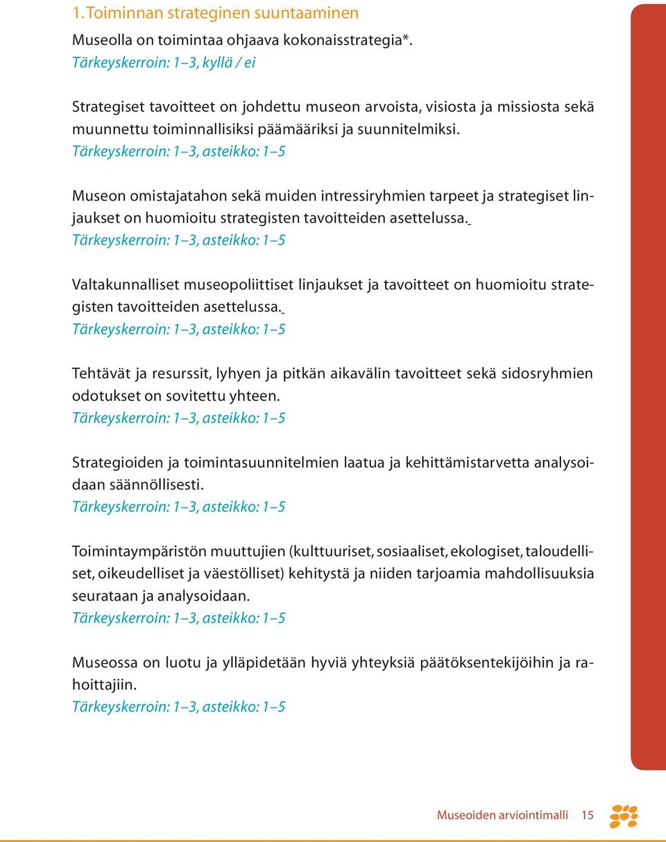 Museon omistajatahon sekä muiden intressiryhmien tarpeet ja strategiset linjaukset on huomioitu strategisten tavoitteiden asettelussa.