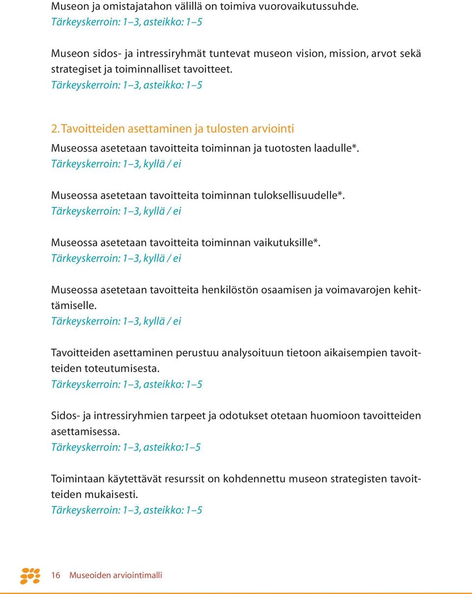 Tärkeyskerroin: 1 3, kyllä / ei Museossa asetetaan tavoitteita toiminnan tuloksellisuudelle*. Tärkeyskerroin: 1 3, kyllä / ei Museossa asetetaan tavoitteita toiminnan vaikutuksille*.