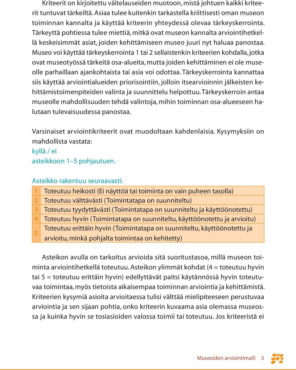 Tärkeyttä pohtiessa tulee miettiä, mitkä ovat museon kannalta arviointihetkellä keskeisimmät asiat, joiden kehittämiseen museo juuri nyt haluaa panostaa.