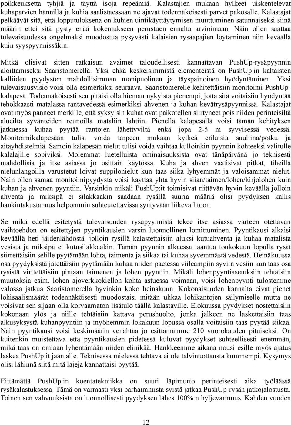 Näin ollen saattaa tulevaisuudessa ongelmaksi muodostua pysyvästi kalaisien rysäapajien löytäminen niin keväällä kuin syyspyynnissäkin.