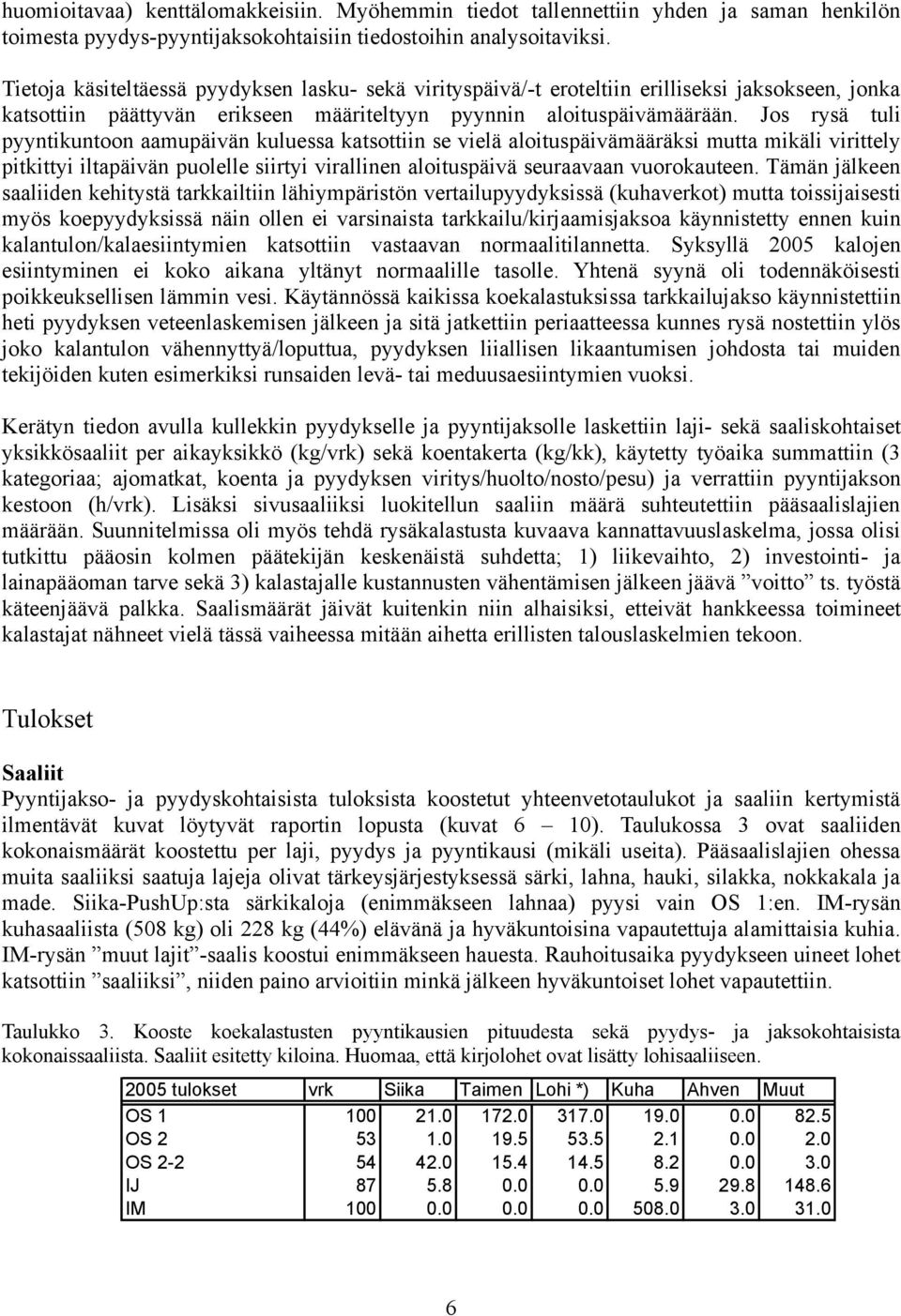 Jos rysä tuli pyyntikuntoon aamupäivän kuluessa katsottiin se vielä aloituspäivämääräksi mutta mikäli virittely pitkittyi iltapäivän puolelle siirtyi virallinen aloituspäivä seuraavaan vuorokauteen.