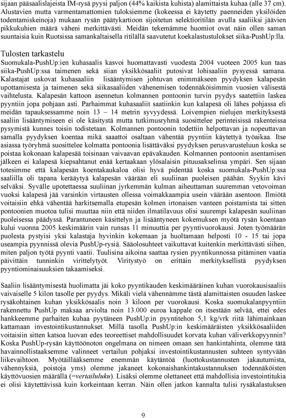 pikkukuhien määrä väheni merkittävästi. Meidän tekemämme huomiot ovat näin ollen saman suuntaisia kuin Ruotsissa samankaltaisella ritilällä saavutetut koekalastustulokset siika-pushup:lla.