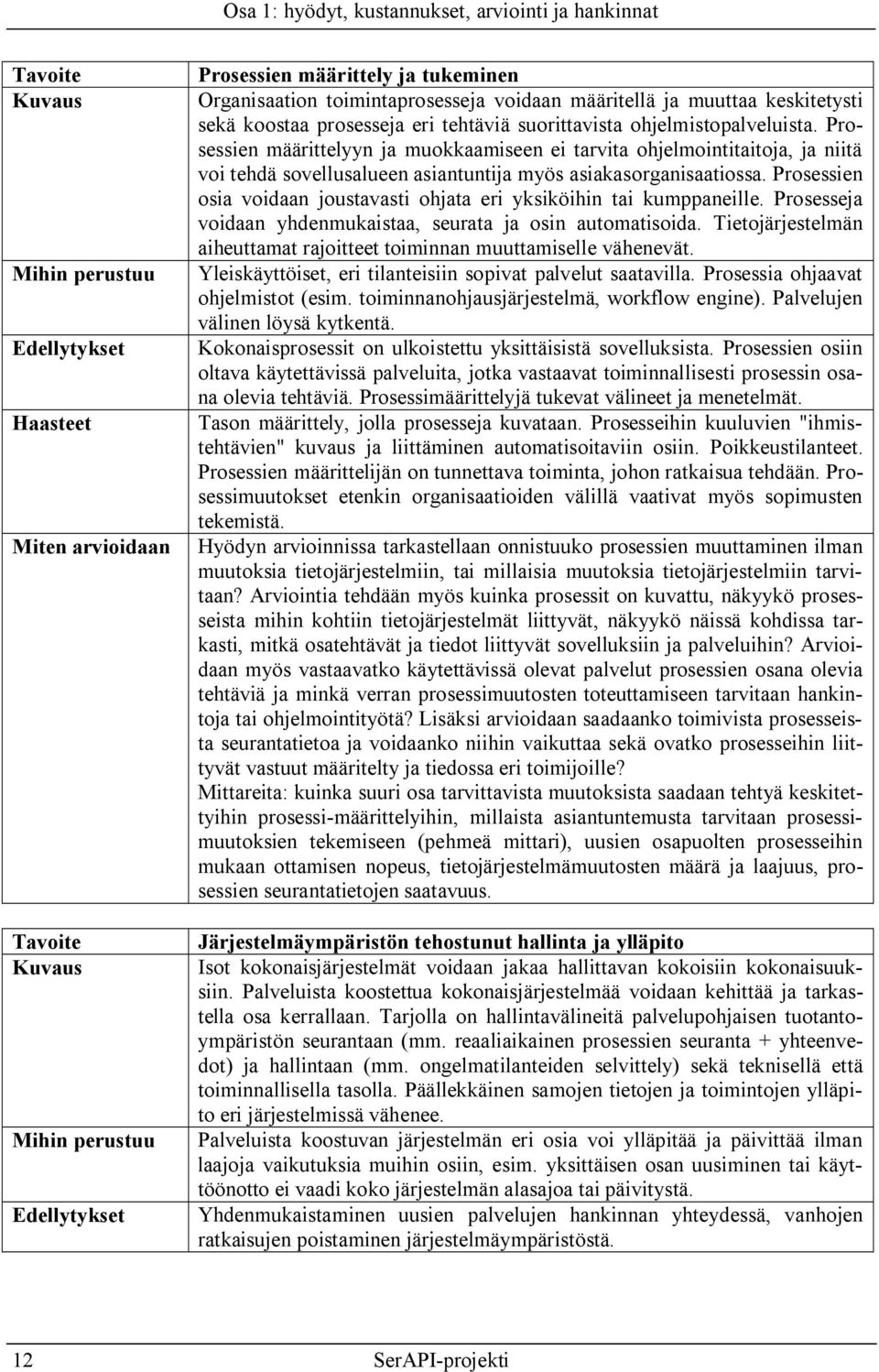 Prosessien määrittelyyn ja muokkaamiseen ei tarvita ohjelmointitaitoja, ja niitä voi tehdä sovellusalueen asiantuntija myös asiakasorganisaatiossa.