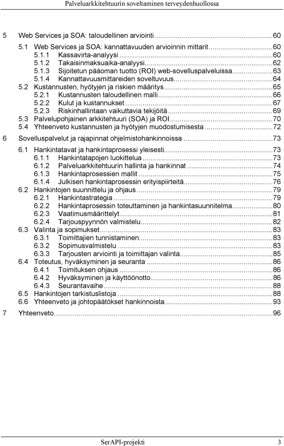 2 Kustannusten, hyötyjen ja riskien määritys...65 5.2.1 Kustannusten taloudellinen malli...66 5.2.2 Kulut ja kustannukset...67 5.2.3 Riskinhallintaan vaikuttavia tekijöitä...69 5.