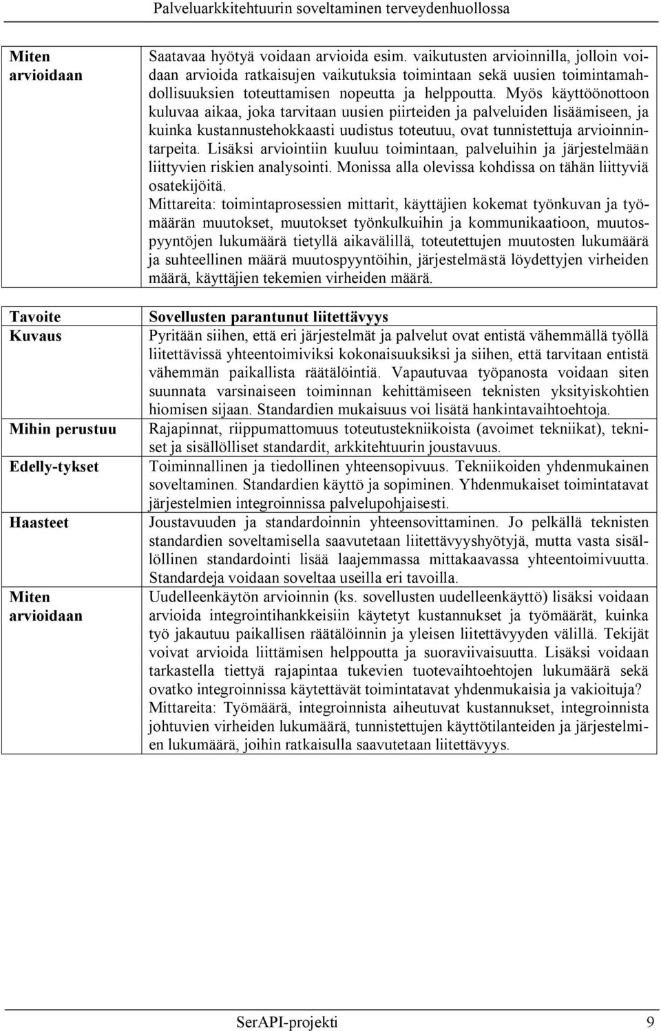 Myös käyttöönottoon kuluvaa aikaa, joka tarvitaan uusien piirteiden ja palveluiden lisäämiseen, ja kuinka kustannustehokkaasti uudistus toteutuu, ovat tunnistettuja arvioinnintarpeita.