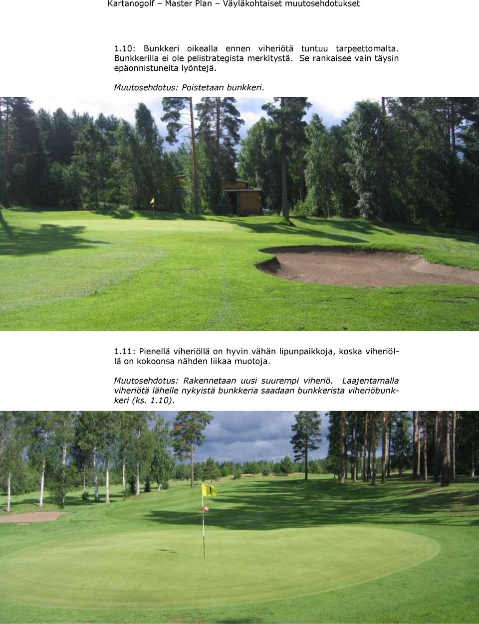 11: Pienellä viheriöllä on hyvin vähän lipunpaikkoja, koska viheriöllä on kokoonsa nähden liikaa muotoja.