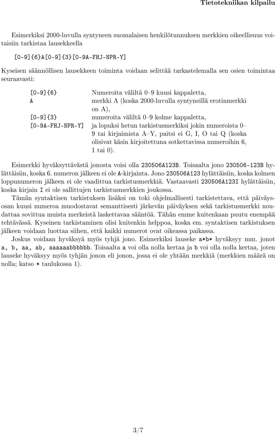 väliltä 09 kolme kappaletta, [0-9A-FHJ-NPR-Y] ja lopuksi hetun tarkistusmerkiksi jokin numeroista 0 9 tai kirjaimista AY, paitsi ei G, I, O tai Q (koska olisivat käsin kirjoitettuna sotkettavissa