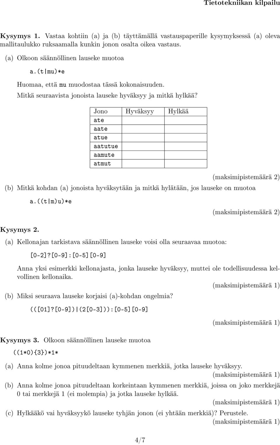 Jono Hyväksyy Hylkää ate aate atue aatutue aamute atmut (b) Mitkä kohdan (a) jonoista hyväksytään ja mitkä hylätään, jos lauseke on muotoa a.((t m)u)*e Kysymys 2.