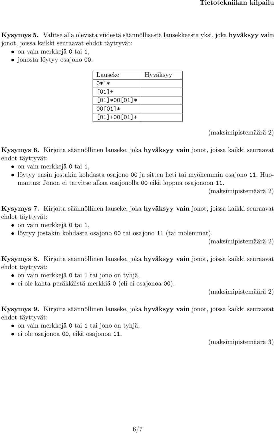 Kirjoita säännöllinen lauseke, joka hyväksyy vain jonot, joissa kaikki seuraavat on vain merkkejä 0 tai 1, löytyy ensin jostakin kohdasta osajono 00 ja sitten heti tai myöhemmin osajono 11.