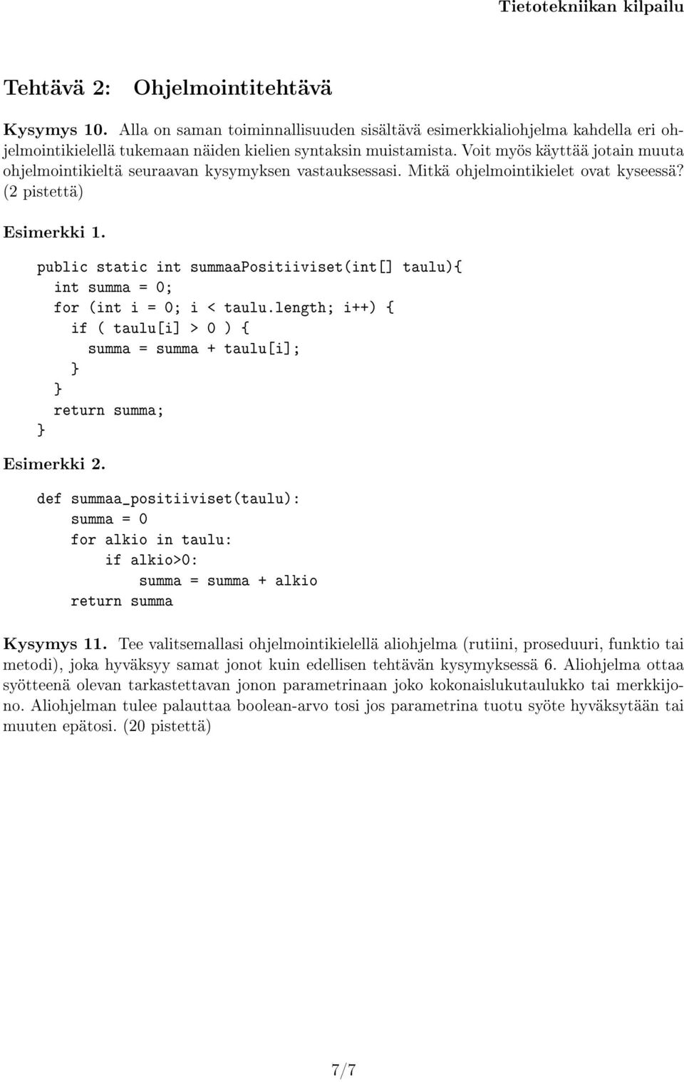 public static int summaapositiiviset(int[] taulu){ int summa = 0; for (int i = 0; i < taulu.length; i++) { if ( taulu[i] > 0 ) { summa = summa + taulu[i]; } } return summa; } Esimerkki 2.