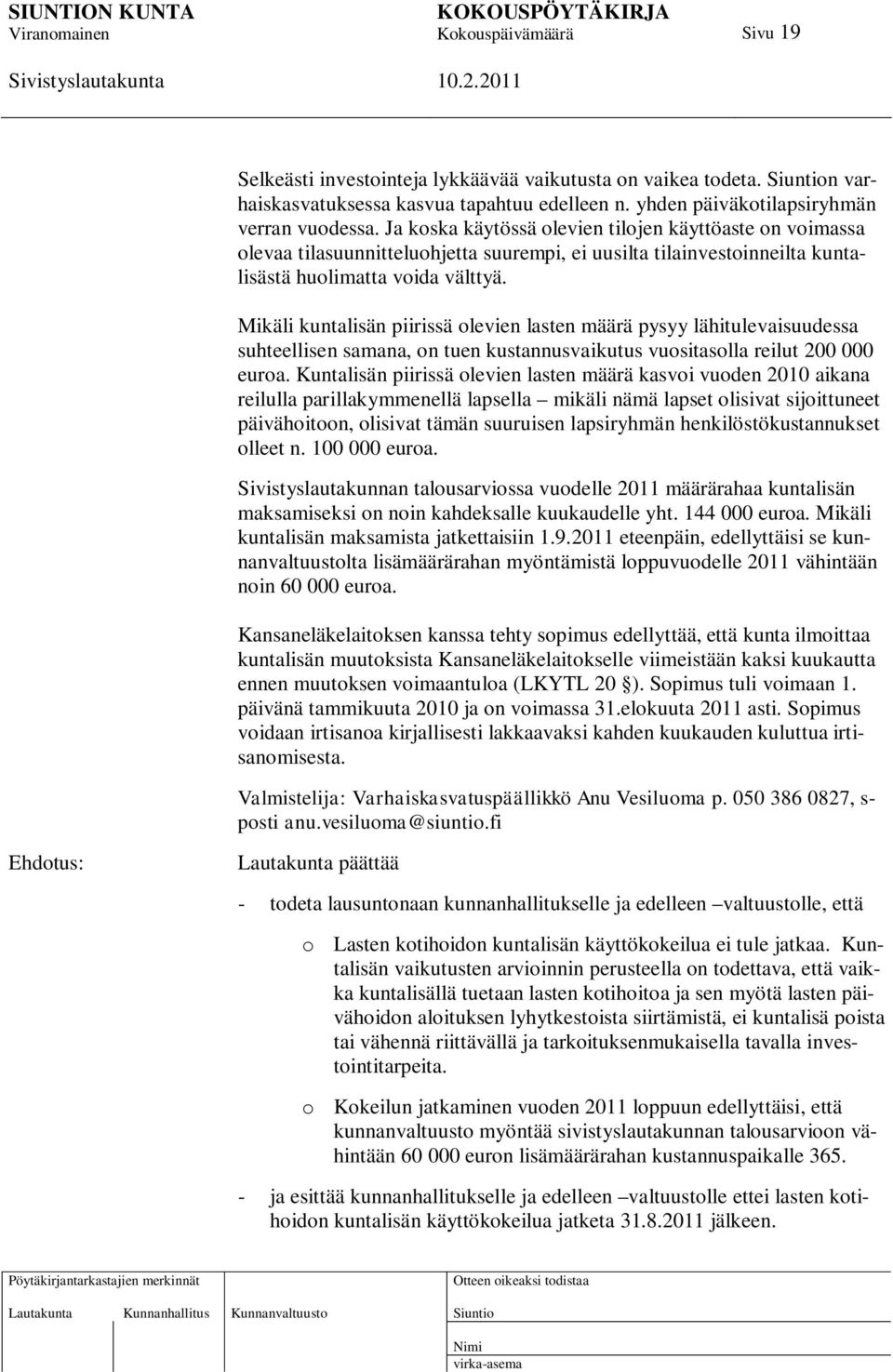 Mikäli kuntalisän piirissä olevien lasten määrä pysyy lähitulevaisuudessa suhteellisen samana, on tuen kustannusvaikutus vuositasolla reilut 200 000 euroa.