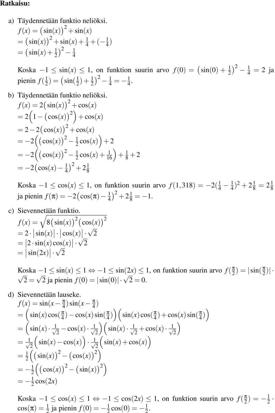 f x) = sinx) ) + cosx) = cosx) ) ) + cosx) = cosx) ) + cosx) cosx) ) ) = cosx) + = cosx) ) cosx) + 6 = cosx) 4) + 8 ) + 8 + Koska cosx), on funktion suurin arvo f,8) = 4 4 ) + 8 = 8 ja pienin f π) =