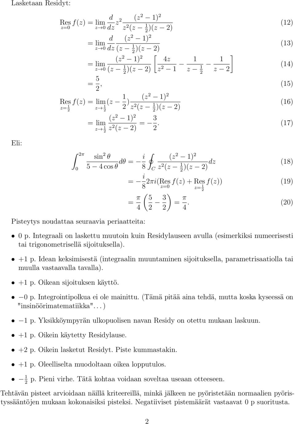 (0) Pisteytys noudattaa seuraavia periaatteita: 0 p. Integraali on laskettu muutoin kuin Residylauseen avulla (esimerkiksi numeerisesti tai trigonometrisellä sijoituksella). +1 p.
