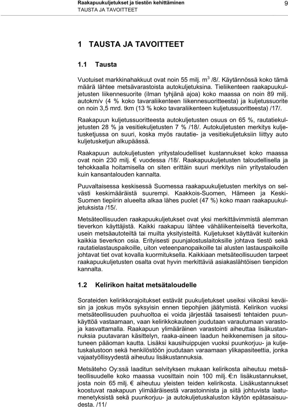 autokm/v (4 % koko tavaraliikenteen liikennesuoritteesta) ja kuljetussuorite on noin 3,5 mrd. tkm (13 % koko tavaraliikenteen kuljetussuoritteesta) /17/.