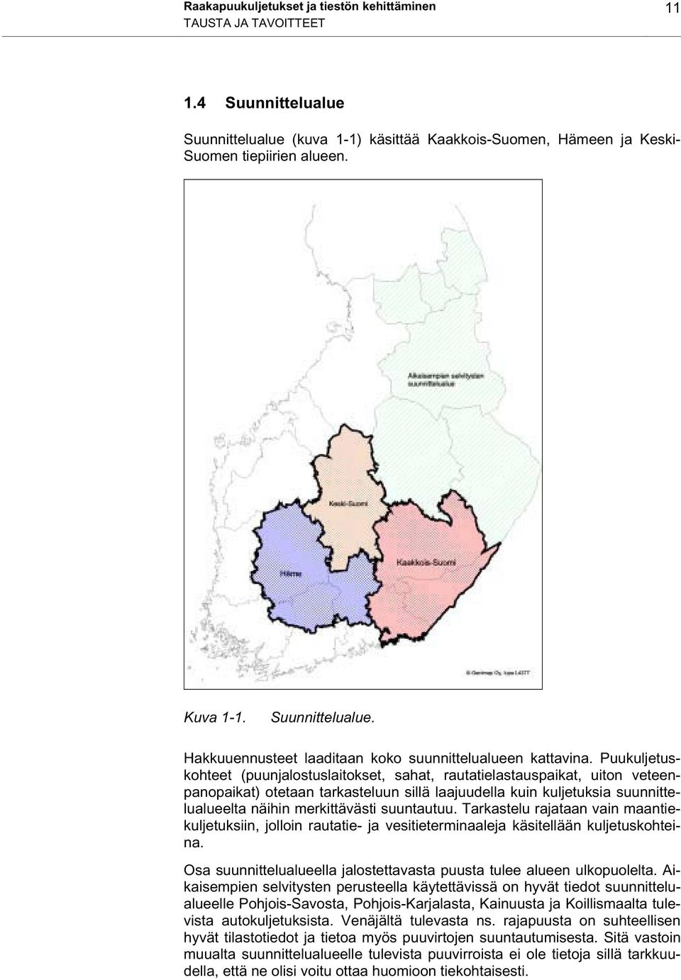 Puukuljetuskohteet (puunjalostuslaitokset, sahat, rautatielastauspaikat, uiton veteenpanopaikat) otetaan tarkasteluun sillä laajuudella kuin kuljetuksia suunnittelualueelta näihin merkittävästi