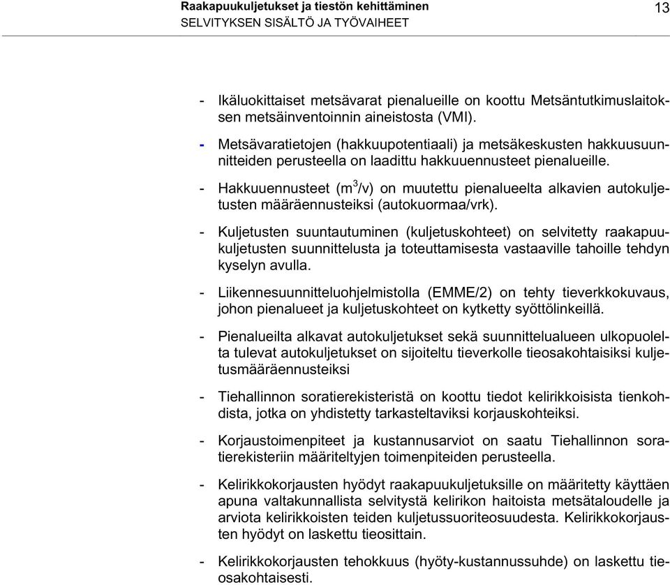 - Hakkuuennusteet (m 3 /v) on muutettu pienalueelta alkavien autokuljetusten määräennusteiksi (autokuormaa/vrk).