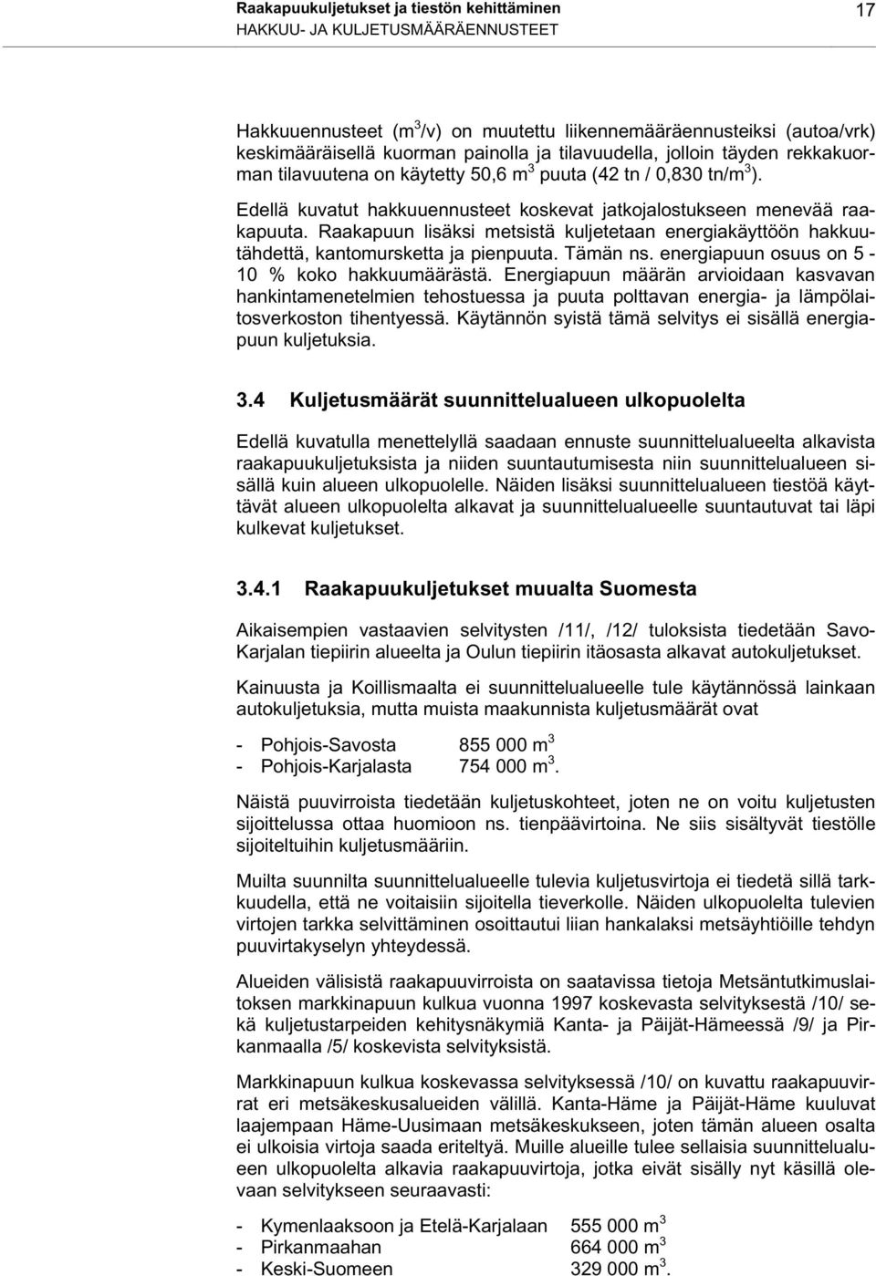 Raakapuun lisäksi metsistä kuljetetaan energiakäyttöön hakkuutähdettä, kantomursketta ja pienpuuta. Tämän ns. energiapuun osuus on 5-10 % koko hakkuumäärästä.