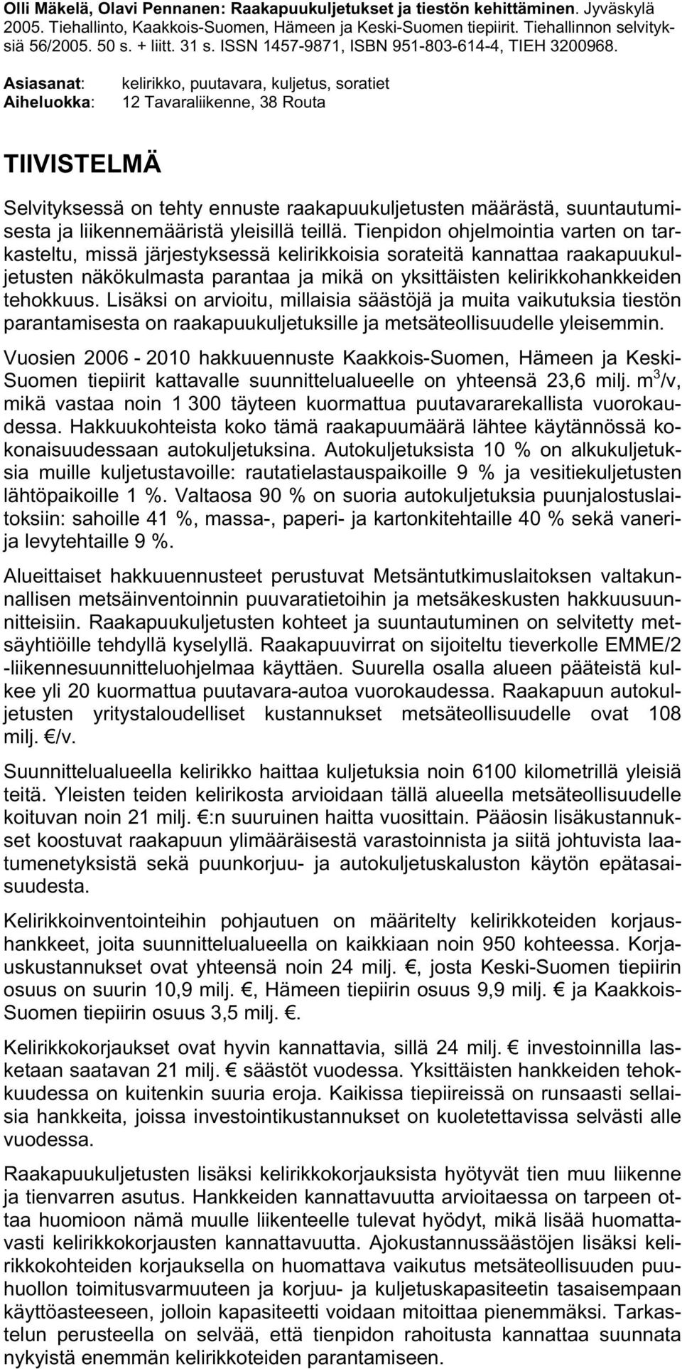 Asiasanat: Aiheluokka: kelirikko, puutavara, kuljetus, soratiet 12 Tavaraliikenne, 38 Routa TIIVISTELMÄ Selvityksessä on tehty ennuste raakapuukuljetusten määrästä, suuntautumisesta ja