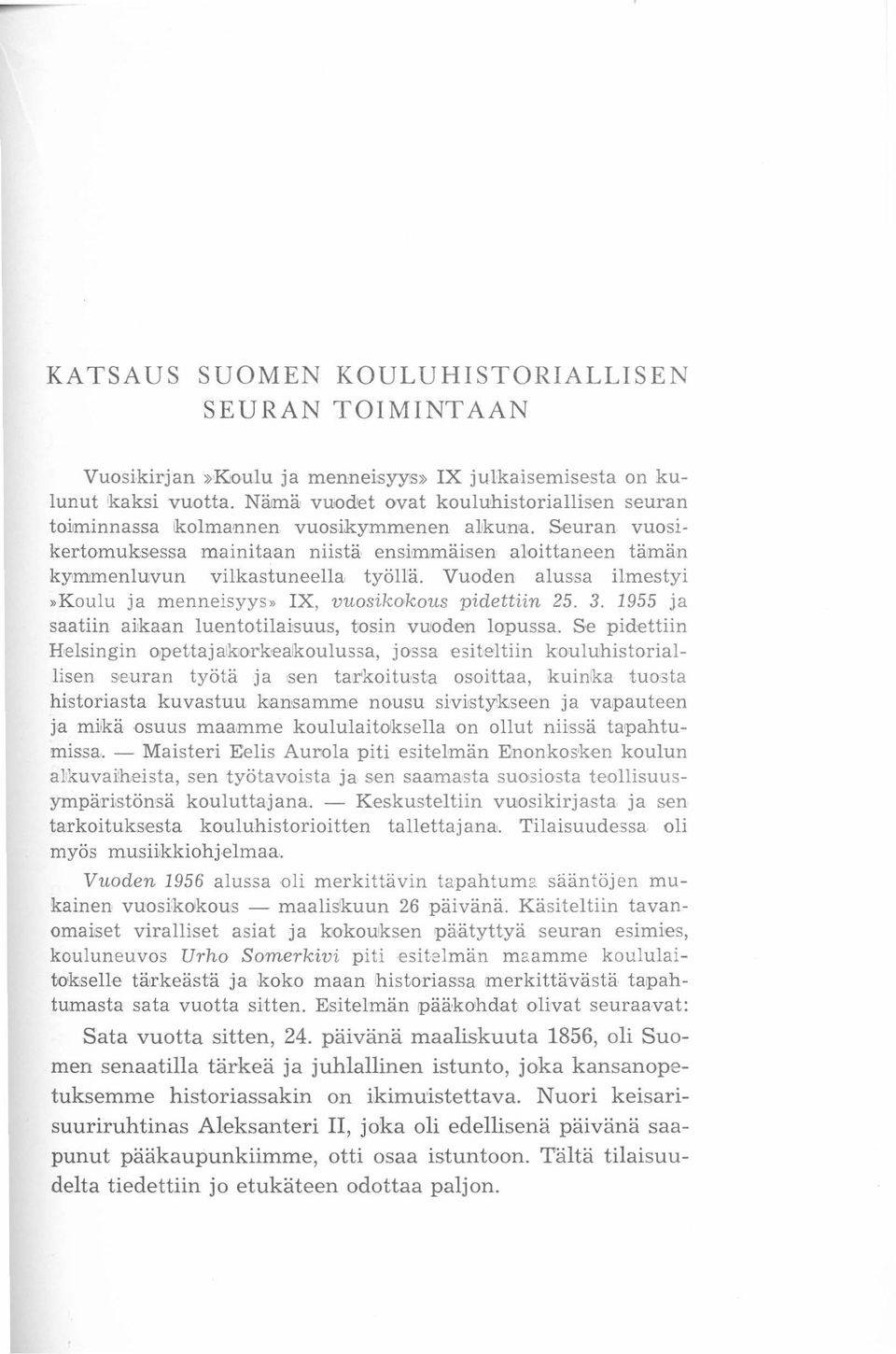 Vuoden alussa ilmestyi»koulu ja menneisyys" IX, vuosikokous pidettiin 25. 3. 1955 ja saatiin aikaan luentotilaisuus. tosin vuoden lopussa.