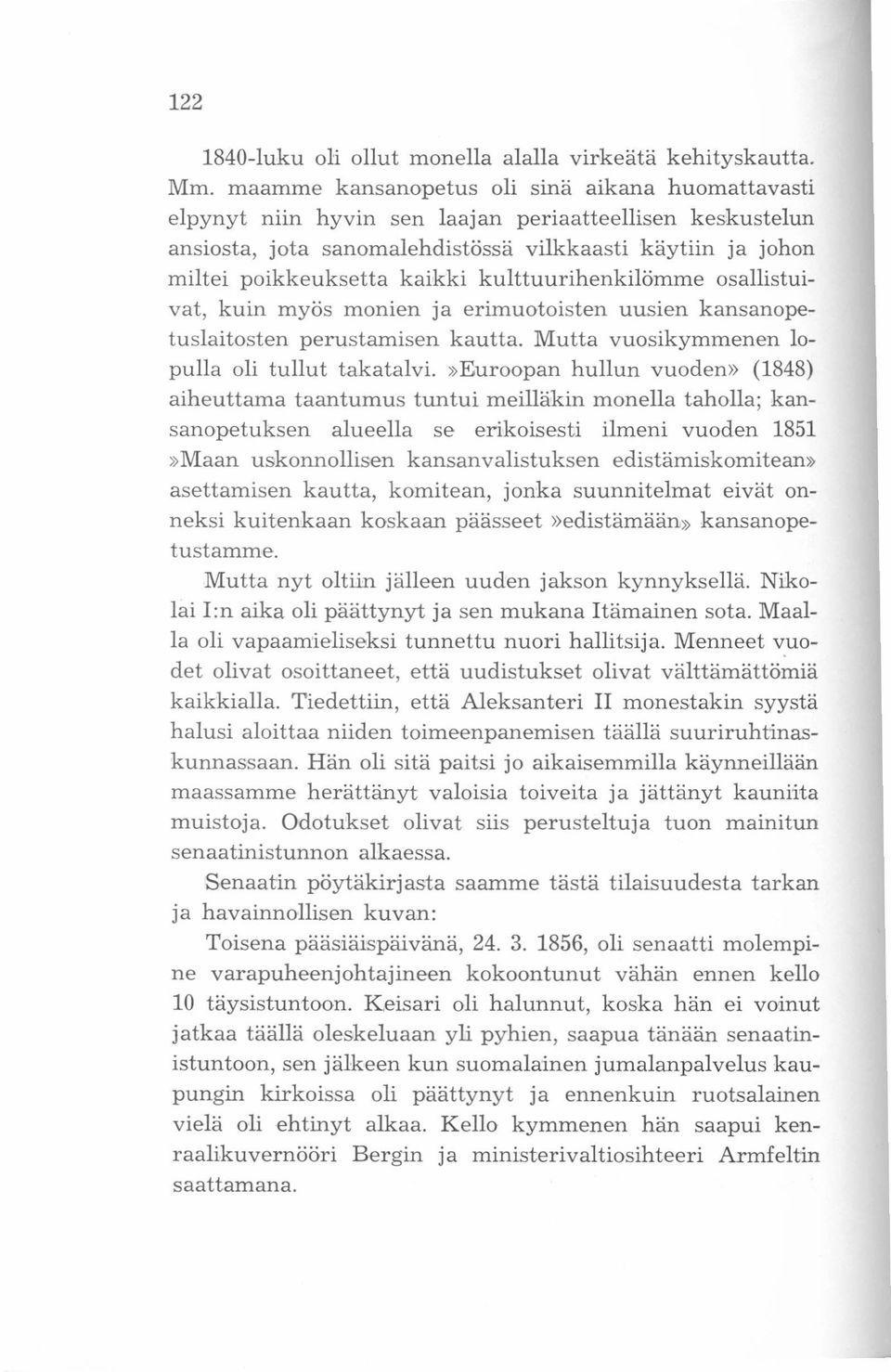 kulttuurihenkilömme osallistuivat, kuin myös monien ja erimuotoisten uusien kansanopetuslaitosten perustamisen kautta. Mutta vuosikymmenen lopulla oli tullut takatalvi.