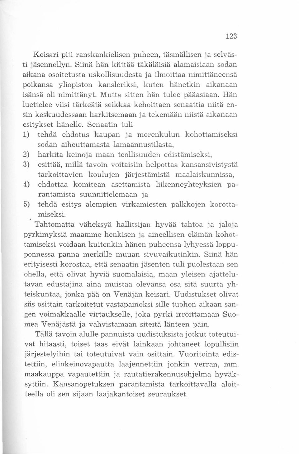 sitten hän tulee pääasiaan. Hän luettelee viisi tärkeätä seikkaa kehoittaen senaattia niitä ensin keskuudessaan harkitsemaan ja tekemään niistä aikanaan esitykset hänelle.