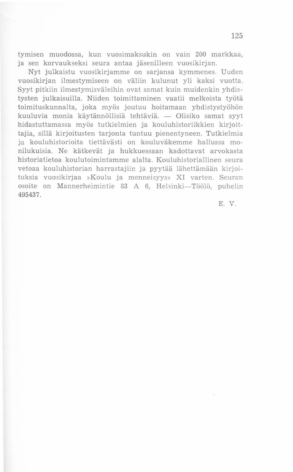 Niiden toimittaminen vaatii melkoista työtä toimituskunnalta. joka myös joutuu hoitamaan yhdistystyöhön kuuluvia monia käytännollisiä tehtäviä.