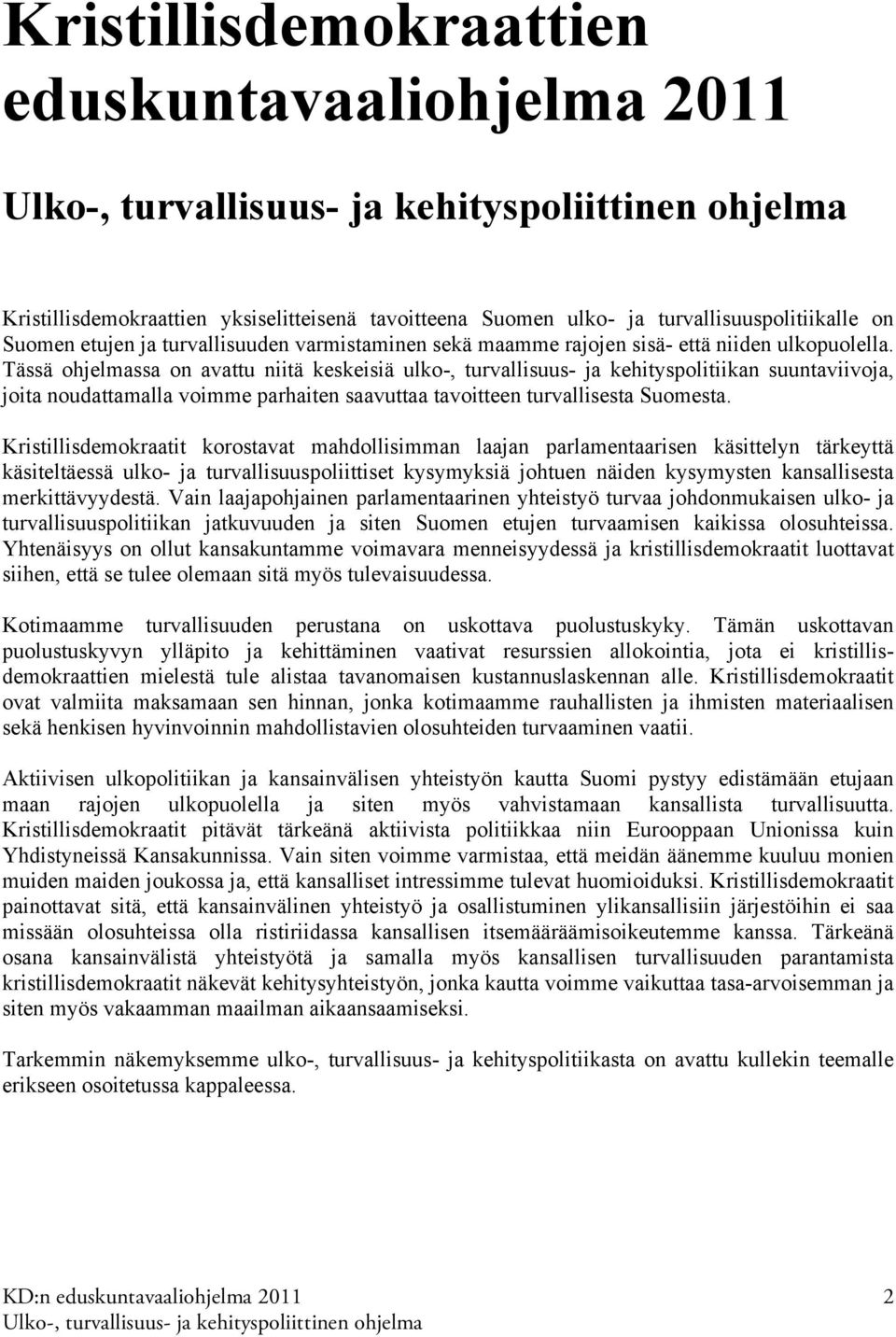 Tässä ohjelmassa on avattu niitä keskeisiä ulko-, turvallisuus- ja kehityspolitiikan suuntaviivoja, joita noudattamalla voimme parhaiten saavuttaa tavoitteen turvallisesta Suomesta.