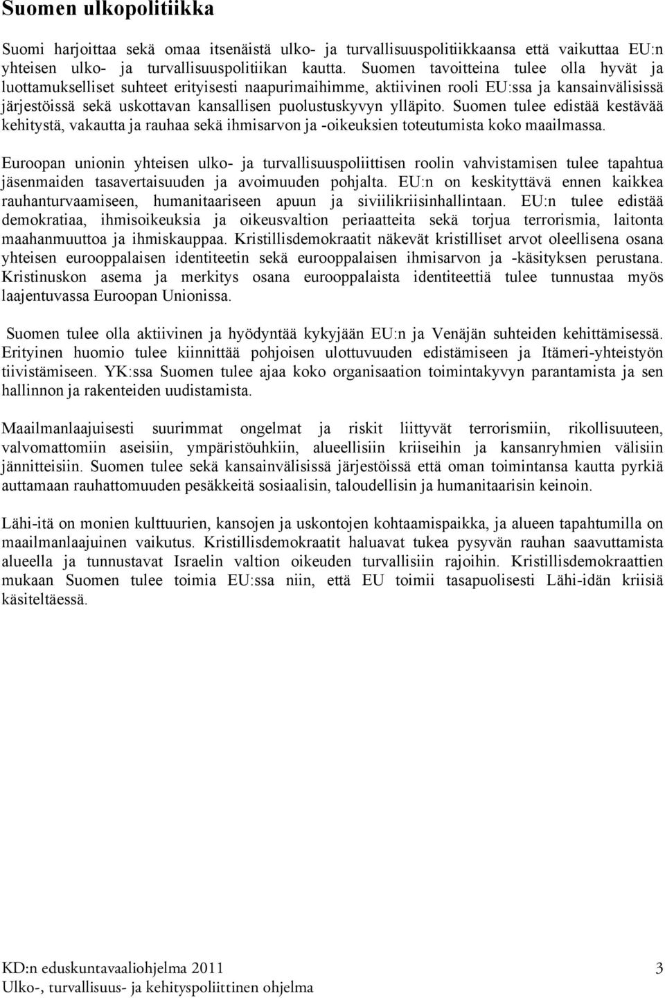 ylläpito. Suomen tulee edistää kestävää kehitystä, vakautta ja rauhaa sekä ihmisarvon ja -oikeuksien toteutumista koko maailmassa.