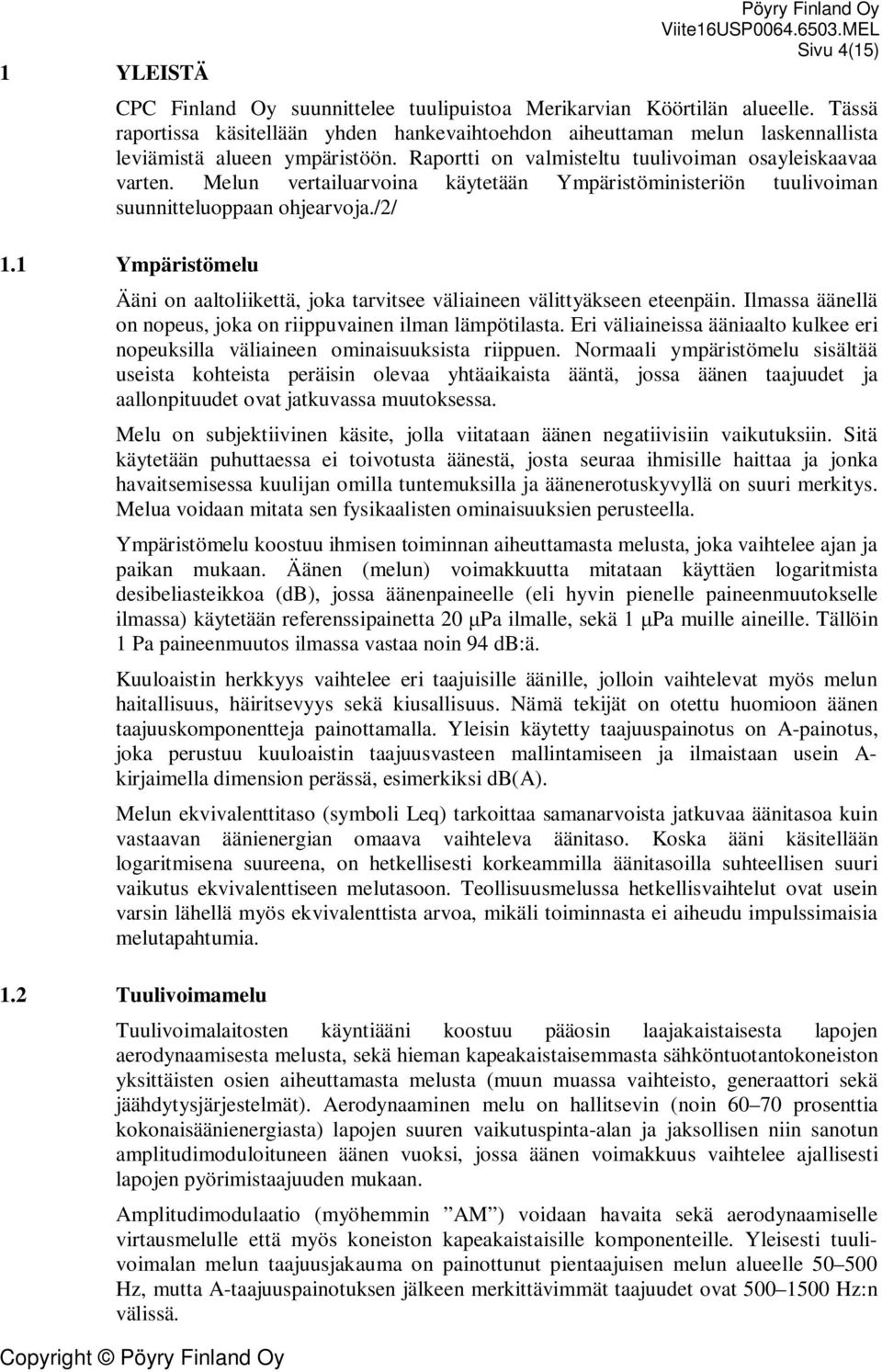 Melun vertailuarvoina käytetään Ympäristöministeriön tuulivoiman suunnitteluoppaan ohjearvoja./2/ 1.1 Ympäristömelu Ääni on aaltoliikettä, joka tarvitsee väliaineen välittyäkseen eteenpäin.