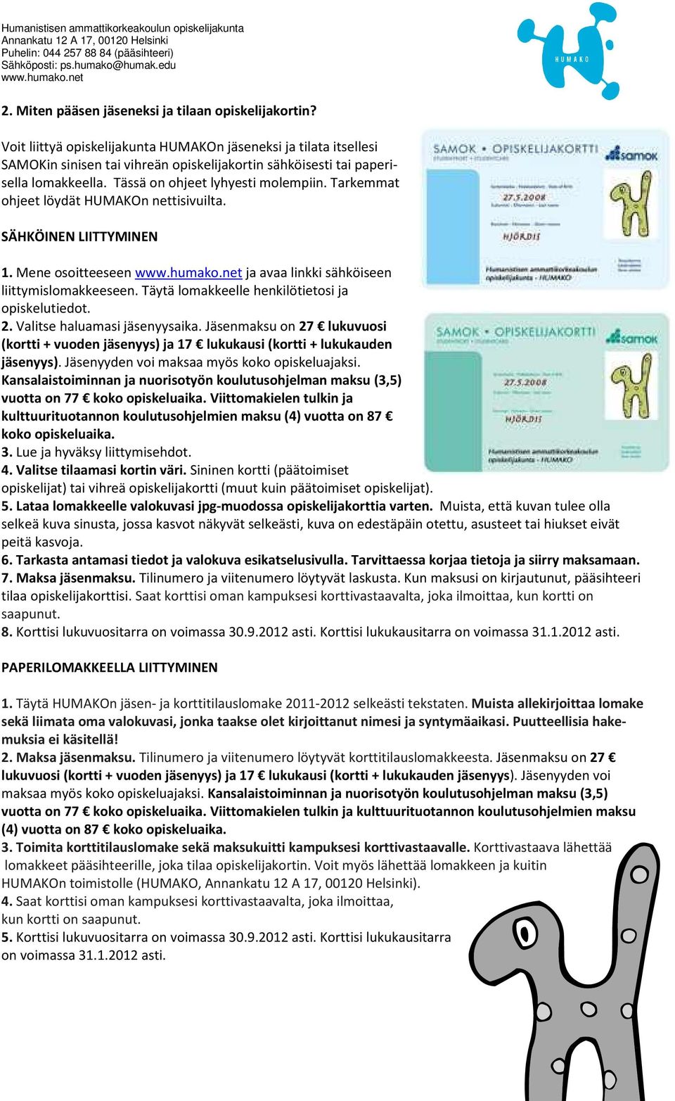 Tarkemmat ohjeet löydät HUMAKOn nettisivuilta. SÄHKÖINEN LIITTYMINEN 1. Mene osoitteeseen ja avaa linkki sähköiseen liittymislomakkeeseen. Täytä lomakkeelle henkilötietosi ja opiskelutiedot. 2.