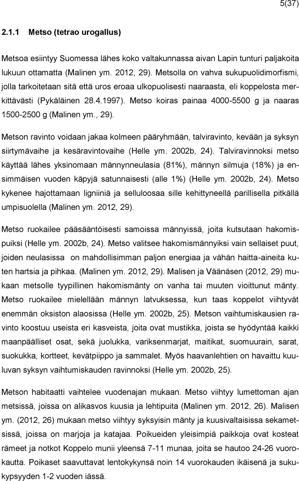 Metso koiras painaa 4000-5500 g ja naaras 1500-2500 g (Malinen ym., 29). Metson ravinto voidaan jakaa kolmeen pääryhmään, talviravinto, kevään ja syksyn siirtymävaihe ja kesäravintovaihe (Helle ym.