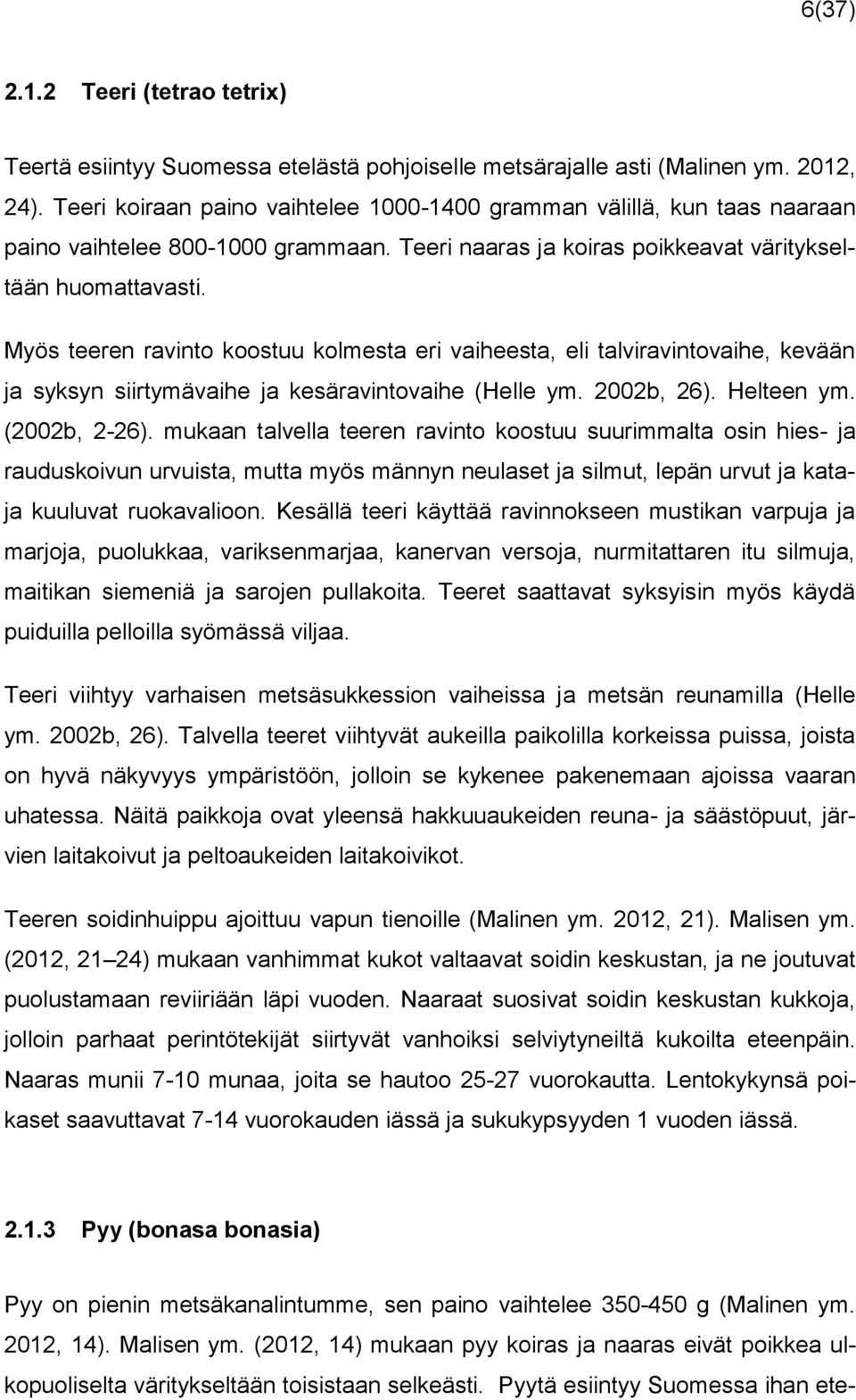 Myös teeren ravinto koostuu kolmesta eri vaiheesta, eli talviravintovaihe, kevään ja syksyn siirtymävaihe ja kesäravintovaihe (Helle ym. 2002b, 26). Helteen ym. (2002b, 2-26).