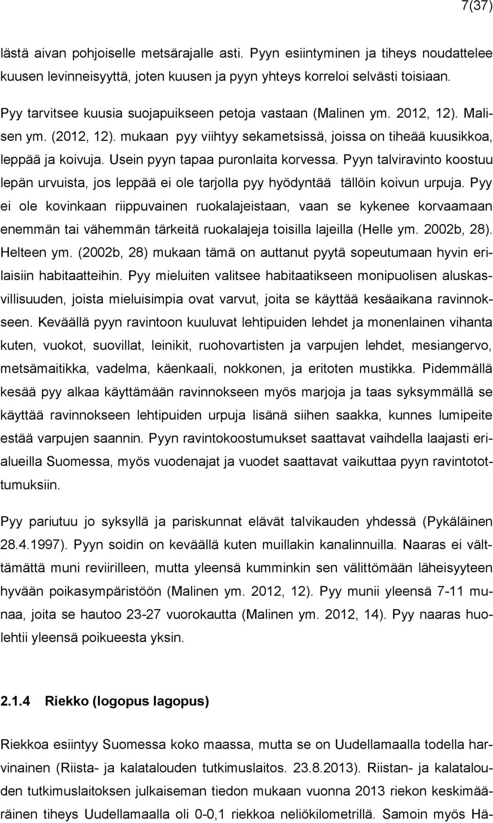 Usein pyyn tapaa puronlaita korvessa. Pyyn talviravinto koostuu lepän urvuista, jos leppää ei ole tarjolla pyy hyödyntää tällöin koivun urpuja.