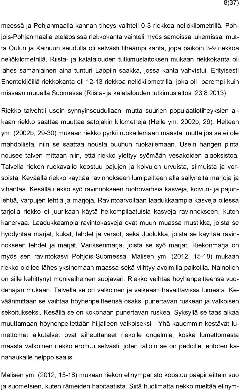 Riista- ja kalatalouden tutkimuslaitoksen mukaan riekkokanta oli lähes samanlainen aina tunturi Lappiin saakka, jossa kanta vahvistui.