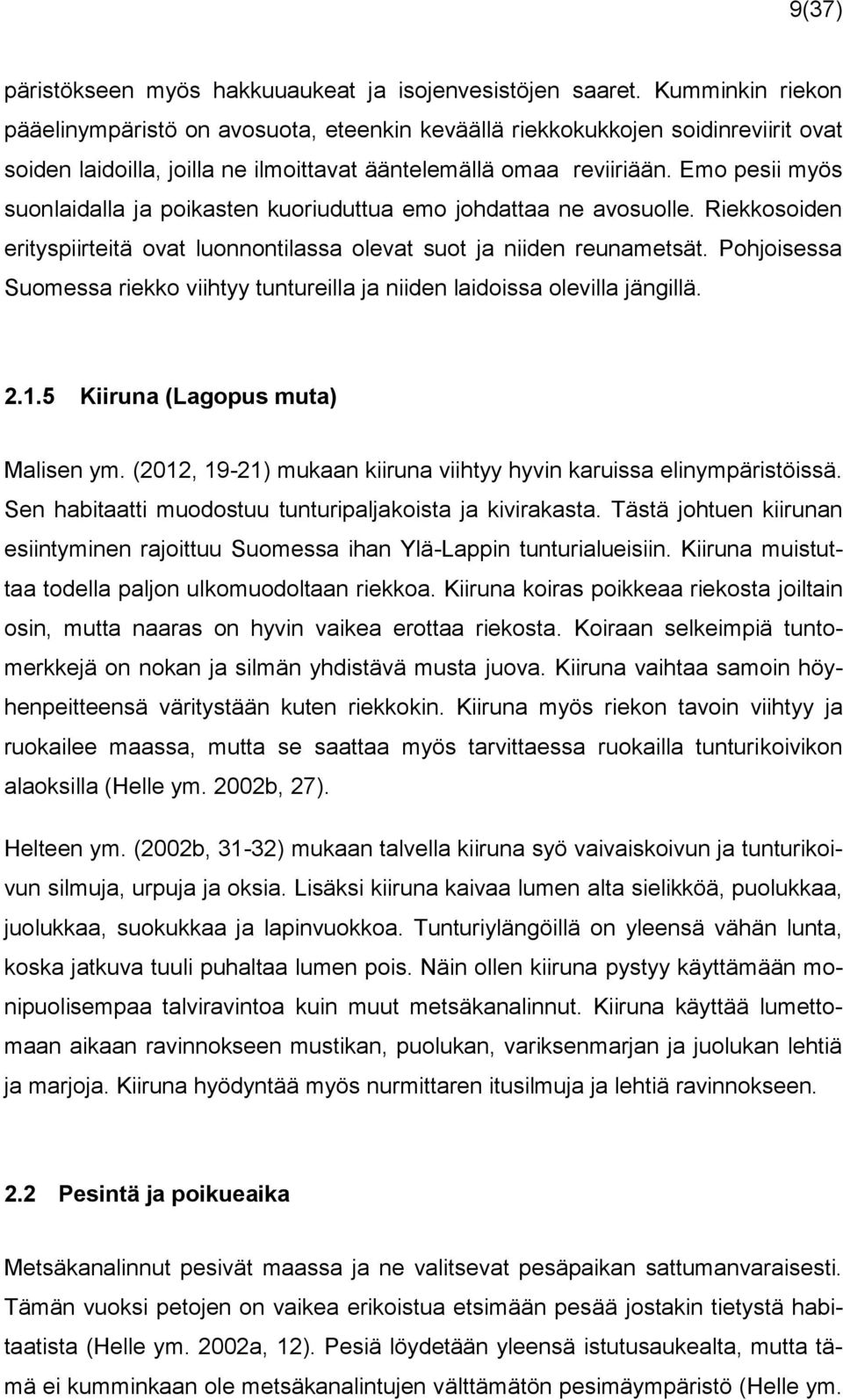 Emo pesii myös suonlaidalla ja poikasten kuoriuduttua emo johdattaa ne avosuolle. Riekkosoiden erityspiirteitä ovat luonnontilassa olevat suot ja niiden reunametsät.