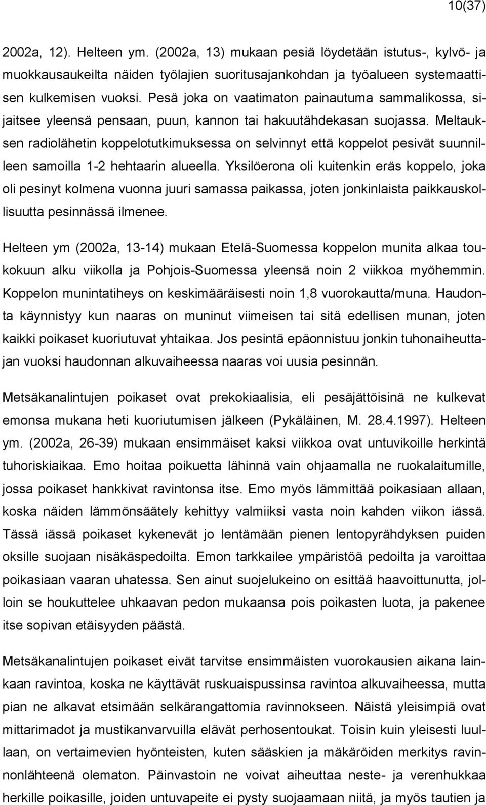 Meltauksen radiolähetin koppelotutkimuksessa on selvinnyt että koppelot pesivät suunnilleen samoilla 1-2 hehtaarin alueella.