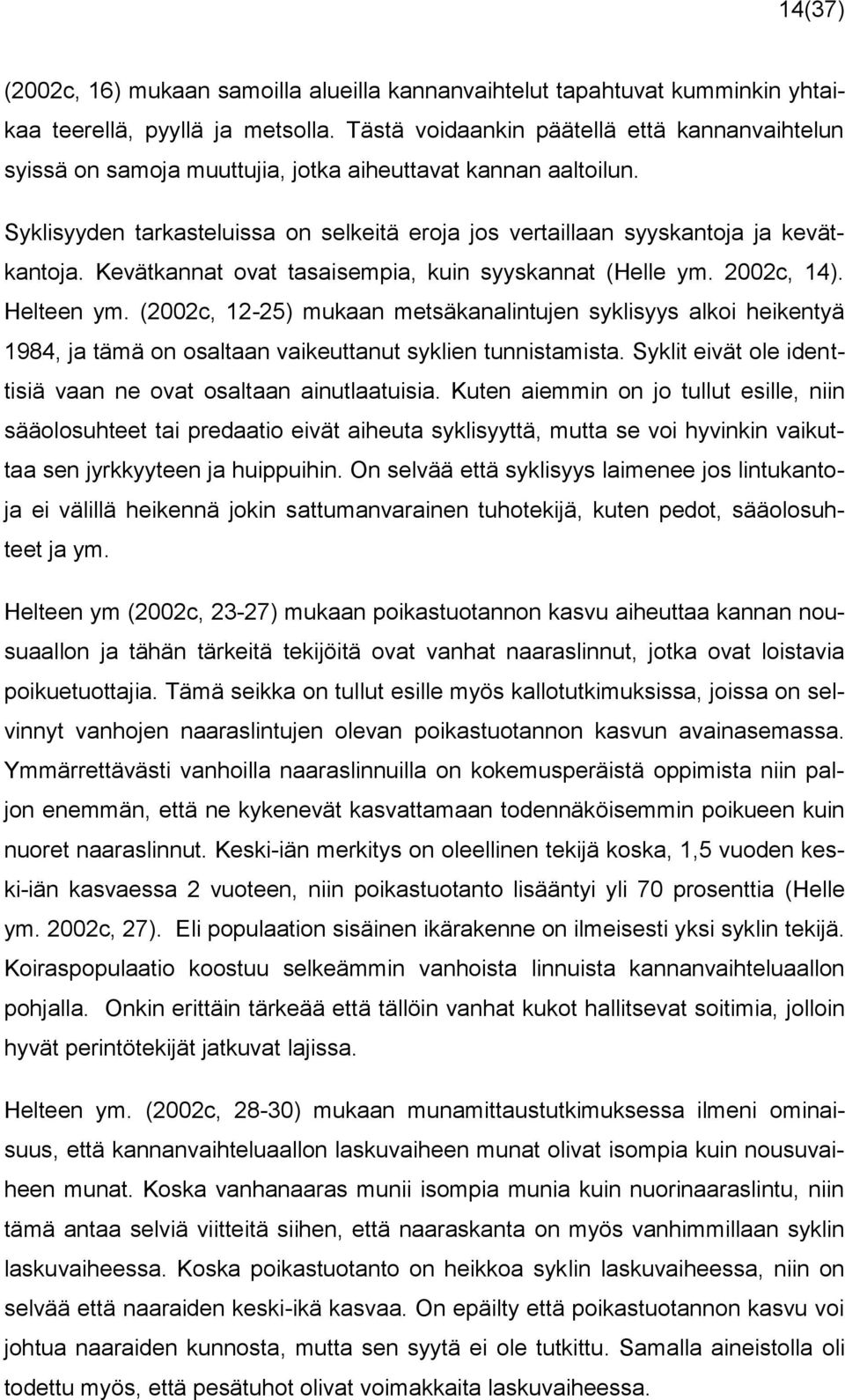 Kevätkannat ovat tasaisempia, kuin syyskannat (Helle ym. 2002c, 14). Helteen ym.