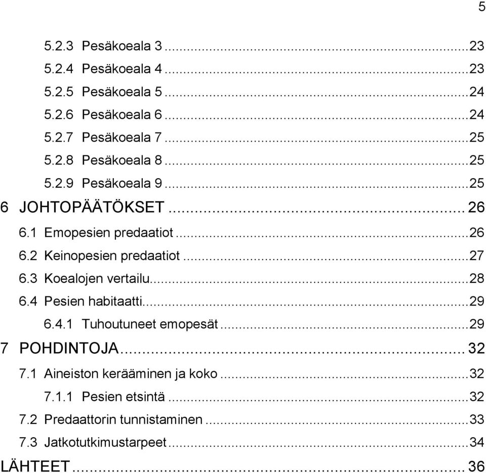 .. 27 6.3 Koealojen vertailu... 28 6.4 Pesien habitaatti... 29 6.4.1 Tuhoutuneet emopesät... 29 7 POHDINTOJA... 32 7.