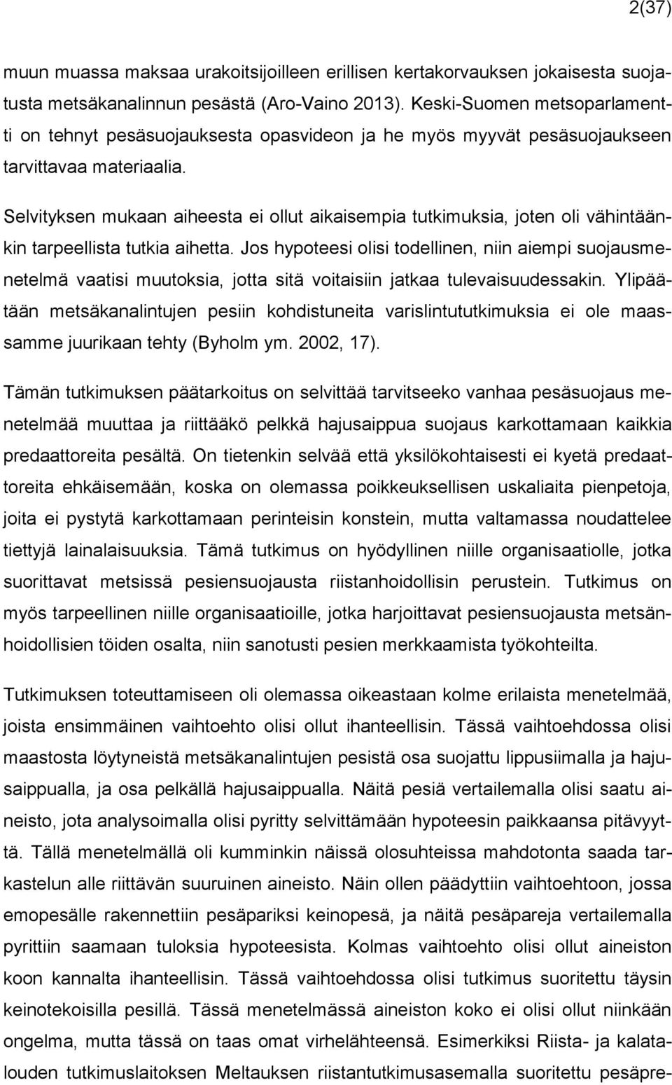 Selvityksen mukaan aiheesta ei ollut aikaisempia tutkimuksia, joten oli vähintäänkin tarpeellista tutkia aihetta.