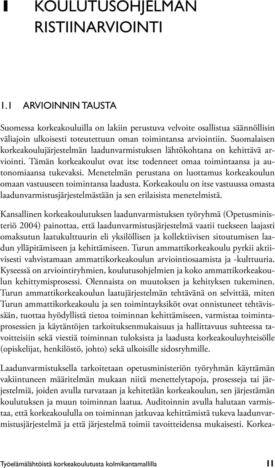 Menetelmän perustana on luottamus korkeakoulun omaan vastuuseen toimintansa laadusta. Korkeakoulu on itse vastuussa omasta laadunvarmistusjärjestelmästään ja sen erilaisista menetelmistä.