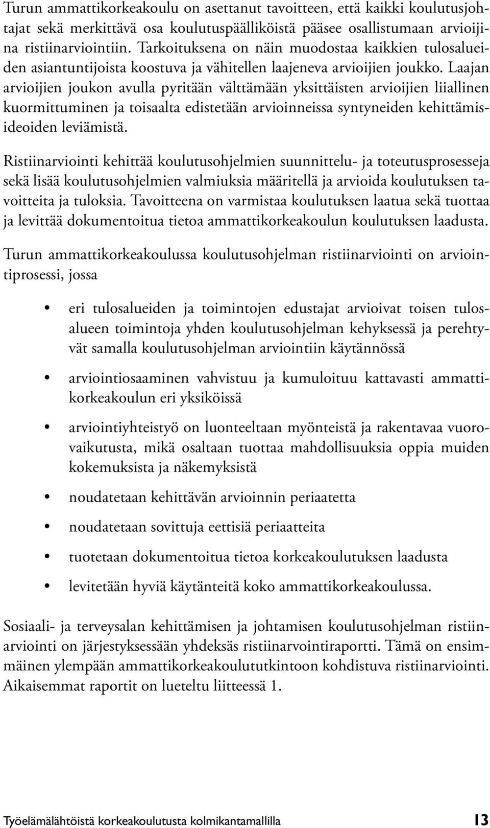 Laajan ar vioijien joukon avulla pyritään välttämään yksittäisten arvioijien liiallinen kuormittuminen ja toisaalta edistetään arvioinneissa syntyneiden kehittämisideoiden leviämistä.