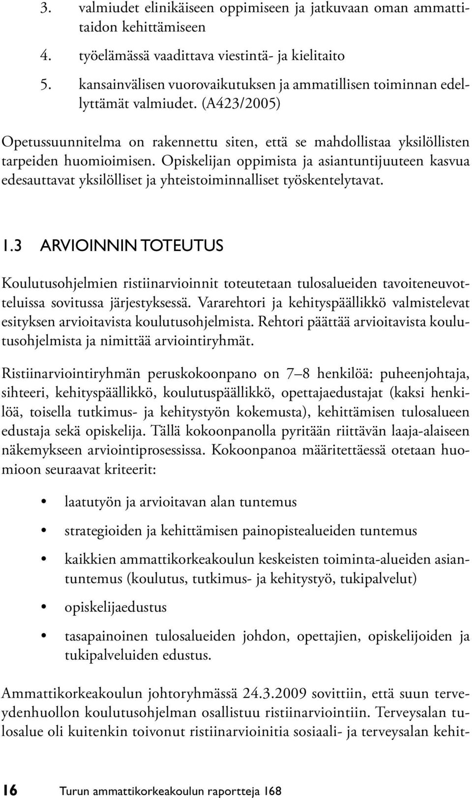 Opiskelijan oppimista ja asiantuntijuuteen kasvua edesauttavat yksilölliset ja yhteistoiminnalliset työskentelytavat. 1.