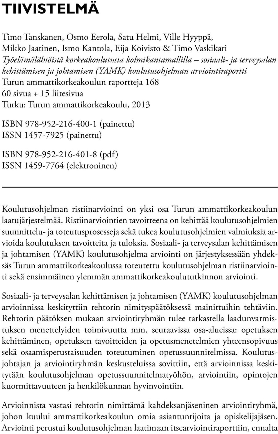 978-952-216-400-1 (painettu) issn 1457-7925 (painettu) isbn 978-952-216-401-8 (pdf) issn 1459-7764 (elektroninen) Koulutusohjelman ristiinarviointi on yksi osa Turun ammattikorkeakoulun